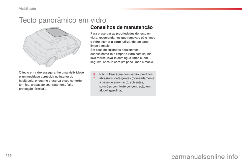 CITROEN C4 CACTUS 2014  Manual do condutor (in Portuguese) 126
E3_pt_Chap06_visibilite_ed01-2014
Tecto panorâmico em vidro
O tecto em vidro assegura-lhe uma visibilidade 
e luminosidade acrescida no interior do 
habitáculo, enquanto preserva o seu conforto 