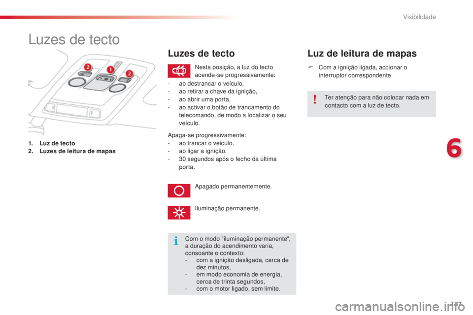 CITROEN C4 CACTUS 2014  Manual do condutor (in Portuguese) 127
E3_pt_Chap06_visibilite_ed01-2014
Luzes de tecto
1. Luz de tecto
2. Luzes de leitura de mapas F
 
C
 om a ignição ligada, accionar o 
interruptor correspondente.
Luz de leitura de mapas
Com o mo