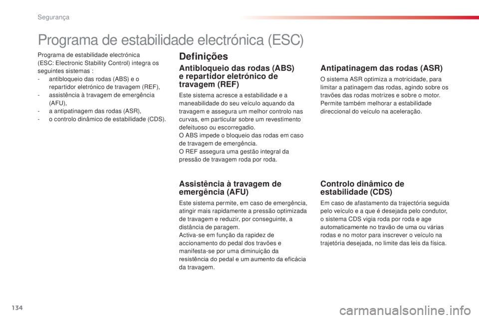 CITROEN C4 CACTUS 2014 Manual do condutor (in Portuguese) 134
E3_pt_Chap07_securite_ed01-2014
Programa de estabilidade electrónica
(ESC: Electronic Stability Control) integra os
seguintes sistemas :
-
a
ntibloqueio das rodas (ABS) e o
repartidor elet CITROEN C4 CACTUS 2014 Manual do condutor (in Portuguese) 134
E3_pt_Chap07_securite_ed01-2014
Programa de estabilidade electrónica
(ESC: Electronic Stability Control) integra os
seguintes sistemas :
-
a
ntibloqueio das rodas (ABS) e o
repartidor elet