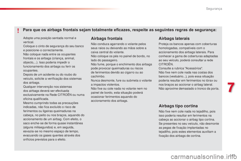 CITROEN C4 CACTUS 2014 Manual do condutor (in Portuguese) 145
E3_pt_Chap07_securite_ed01-2014
Adopte uma posição sentada normal e
vertical.
Coloque o cinto de segurança do seu banco
e posicione-o correctamente.
Não coloque nada entre os ocupantes
fron CITROEN C4 CACTUS 2014 Manual do condutor (in Portuguese) 145
E3_pt_Chap07_securite_ed01-2014
Adopte uma posição sentada normal e
vertical.
Coloque o cinto de segurança do seu banco
e posicione-o correctamente.
Não coloque nada entre os ocupantes
fron