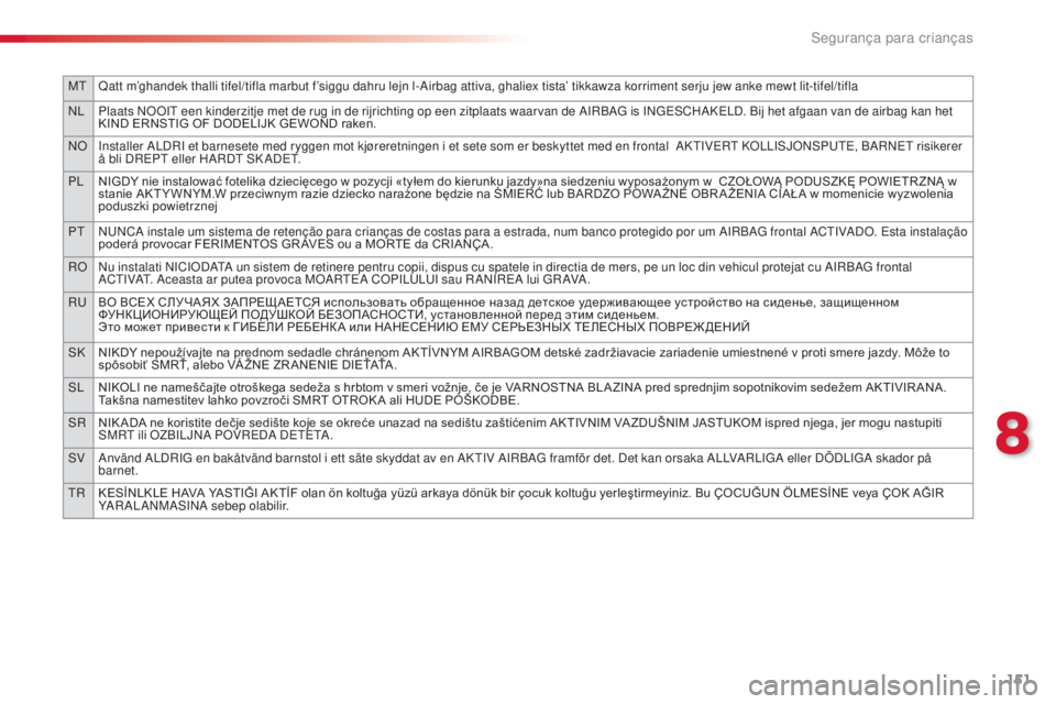 CITROEN C4 CACTUS 2014  Manual do condutor (in Portuguese) 151
MTQatt m’ghandek thalli tifel/tifla marbut f’siggu dahru lejn l-Airbag attiva, ghaliex tista’ tikkawza korriment serju jew anke mewt lit-tifel/tifla
NL Plaats NOOIT een kinderzitje met de ru