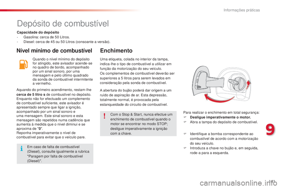 CITROEN C4 CACTUS 2014 Manual do condutor (in Portuguese) 161
E3_pt_Chap09_info_pratiques_ed01-2014
Depósito de combustível
Capacidade do depósito
- G asolina: cerca de 50 Litros.
-
D
iesel: cerca de 45 ou 50 Litros (consoante a versão).
Nível CITROEN C4 CACTUS 2014 Manual do condutor (in Portuguese) 161
E3_pt_Chap09_info_pratiques_ed01-2014
Depósito de combustível
Capacidade do depósito
- G asolina: cerca de 50 Litros.
-
D
iesel: cerca de 45 ou 50 Litros (consoante a versão).
Nível