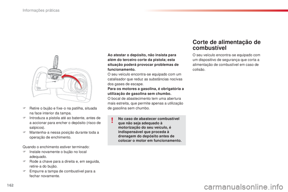 CITROEN C4 CACTUS 2014 Manual do condutor (in Portuguese) 162
E3_pt_Chap09_info_pratiques_ed01-2014
F Retire o bujão e fixe-o na patilha, situada na face interior da tampa.
F
I
ntroduza a pistola até ao batente, antes de
a accionar para encher o depós CITROEN C4 CACTUS 2014 Manual do condutor (in Portuguese) 162
E3_pt_Chap09_info_pratiques_ed01-2014
F Retire o bujão e fixe-o na patilha, situada na face interior da tampa.
F
I
ntroduza a pistola até ao batente, antes de
a accionar para encher o depós