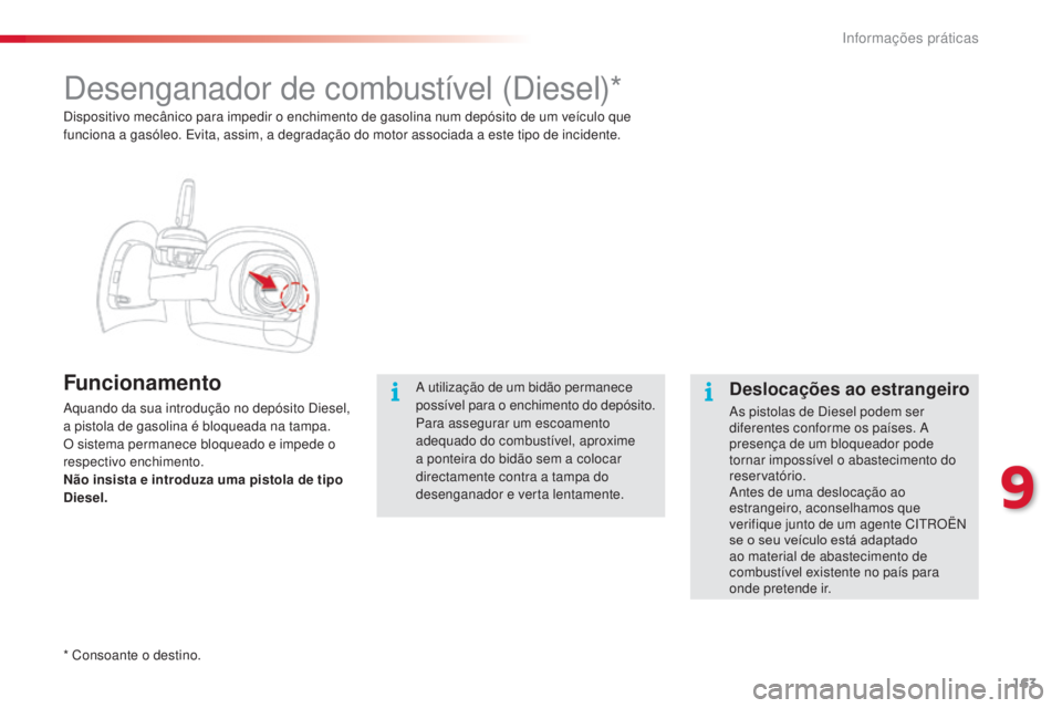 CITROEN C4 CACTUS 2014 Manual do condutor (in Portuguese) 163
E3_pt_Chap09_info_pratiques_ed01-2014
Desenganador de combustível (Diesel)*
Funcionamento
Aquando da sua introdução no depósito Diesel,
a pistola de gasolina é bloqueada na tampa.
O sistema CITROEN C4 CACTUS 2014 Manual do condutor (in Portuguese) 163
E3_pt_Chap09_info_pratiques_ed01-2014
Desenganador de combustível (Diesel)*
Funcionamento
Aquando da sua introdução no depósito Diesel,
a pistola de gasolina é bloqueada na tampa.
O sistema