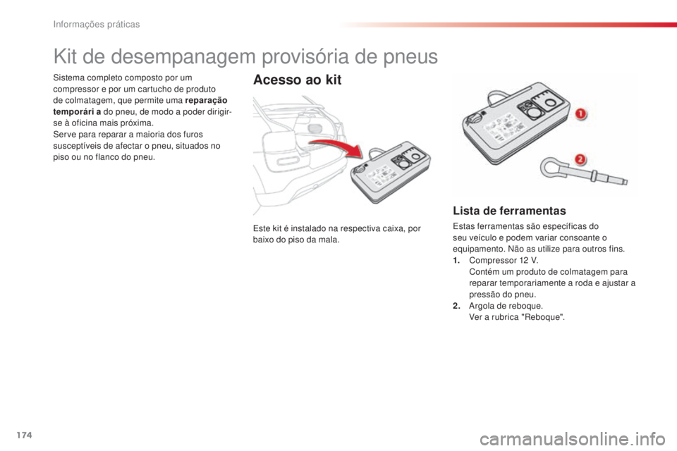 CITROEN C4 CACTUS 2014 Manual do condutor (in Portuguese) 174
E3_pt_Chap09_info_pratiques_ed01-2014
Este kit é instalado na respectiva caixa, por
baixo do piso da mala.
Sistema completo composto por um
compressor e por um cartucho de produto
de colmatage CITROEN C4 CACTUS 2014 Manual do condutor (in Portuguese) 174
E3_pt_Chap09_info_pratiques_ed01-2014
Este kit é instalado na respectiva caixa, por
baixo do piso da mala.
Sistema completo composto por um
compressor e por um cartucho de produto
de colmatage