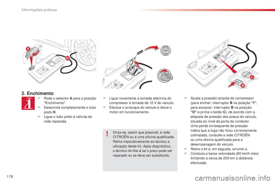 CITROEN C4 CACTUS 2014 Manual do condutor (in Portuguese) 178
E3_pt_Chap09_info_pratiques_ed01-2014
2. EnchimentoF Rode o selector A para a posição "Enchimento".
F
D
esenrole completamente o tubo
preto H .
F
L
igue o tubo preto à válvula d CITROEN C4 CACTUS 2014 Manual do condutor (in Portuguese) 178
E3_pt_Chap09_info_pratiques_ed01-2014
2. EnchimentoF Rode o selector A para a posição "Enchimento".
F
D
esenrole completamente o tubo
preto H .
F
L
igue o tubo preto à válvula d