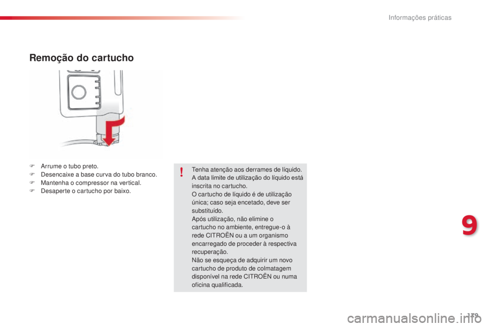 CITROEN C4 CACTUS 2014 Manual do condutor (in Portuguese) 179
E3_pt_Chap09_info_pratiques_ed01-2014
Remoção do cartucho
F Arrume o tubo preto.
F D esencaixe a base curva do tubo branco.
F
M
antenha o compressor na vertical.
F
D
esaperte o cartucho po CITROEN C4 CACTUS 2014 Manual do condutor (in Portuguese) 179
E3_pt_Chap09_info_pratiques_ed01-2014
Remoção do cartucho
F Arrume o tubo preto.
F D esencaixe a base curva do tubo branco.
F
M
antenha o compressor na vertical.
F
D
esaperte o cartucho po