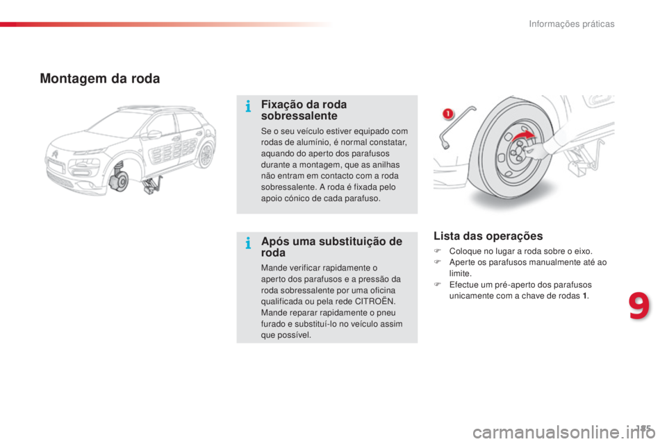CITROEN C4 CACTUS 2014 Manual do condutor (in Portuguese) 185
E3_pt_Chap09_info_pratiques_ed01-2014
Montagem da roda
Fixação da roda
sobressalente
Se o seu veículo estiver equipado com
rodas de alumínio, é normal constatar,
aquando do aperto dos para CITROEN C4 CACTUS 2014 Manual do condutor (in Portuguese) 185
E3_pt_Chap09_info_pratiques_ed01-2014
Montagem da roda
Fixação da roda
sobressalente
Se o seu veículo estiver equipado com
rodas de alumínio, é normal constatar,
aquando do aperto dos para