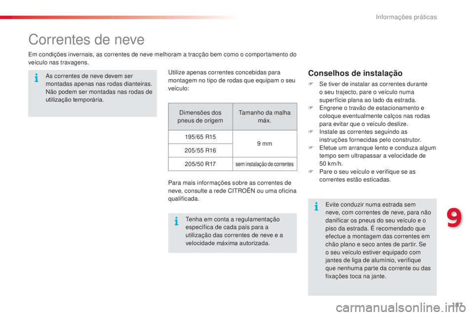 CITROEN C4 CACTUS 2014 Manual do condutor (in Portuguese) 187
E3_pt_Chap09_info_pratiques_ed01-2014
Correntes de neve
Em condições invernais, as correntes de neve melhoram a tracção bem como o comportamento do
veículo nas travagens.Utilize apenas corre CITROEN C4 CACTUS 2014 Manual do condutor (in Portuguese) 187
E3_pt_Chap09_info_pratiques_ed01-2014
Correntes de neve
Em condições invernais, as correntes de neve melhoram a tracção bem como o comportamento do
veículo nas travagens.Utilize apenas corre