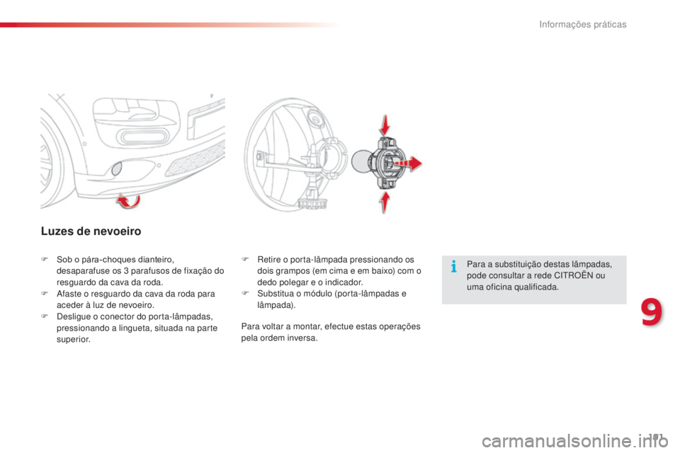 CITROEN C4 CACTUS 2014 Manual do condutor (in Portuguese) 191
E3_pt_Chap09_info_pratiques_ed01-2014
Luzes de nevoeiro
Para a substituição destas lâmpadas,
pode consultar a rede CITROËN ou
uma oficina qualificada.
F
S
ob o pára-choques dianteiro,
des CITROEN C4 CACTUS 2014 Manual do condutor (in Portuguese) 191
E3_pt_Chap09_info_pratiques_ed01-2014
Luzes de nevoeiro
Para a substituição destas lâmpadas,
pode consultar a rede CITROËN ou
uma oficina qualificada.
F
S
ob o pára-choques dianteiro,
des