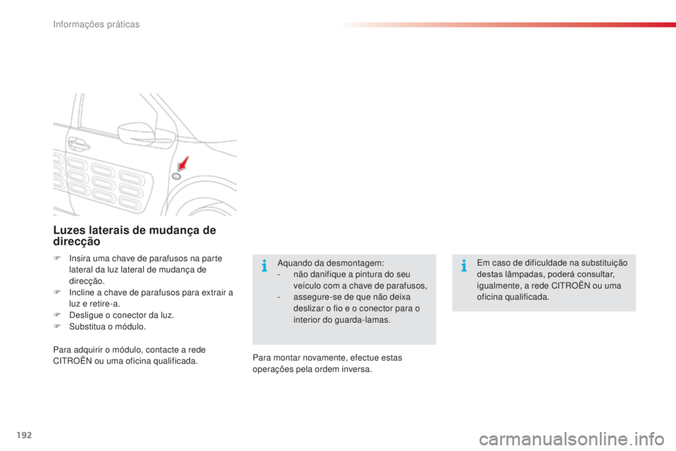 CITROEN C4 CACTUS 2014 Manual do condutor (in Portuguese) 192
E3_pt_Chap09_info_pratiques_ed01-2014
Luzes laterais de mudança de
direcção
F Insira uma chave de parafusos na parte lateral da luz lateral de mudança de
direcção.
F
I
ncline a chave de CITROEN C4 CACTUS 2014 Manual do condutor (in Portuguese) 192
E3_pt_Chap09_info_pratiques_ed01-2014
Luzes laterais de mudança de
direcção
F Insira uma chave de parafusos na parte lateral da luz lateral de mudança de
direcção.
F
I
ncline a chave de