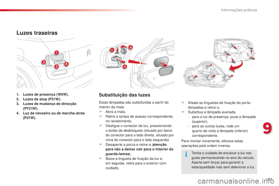 CITROEN C4 CACTUS 2014 Manual do condutor (in Portuguese) 193
E3_pt_Chap09_info_pratiques_ed01-2014
1. Luzes de presença (W5W).
2. Luzes de stop (P21W).
3.
L
uzes de mudança de direcção
(PY21W ).
4.
L
uz de nevoeiro ou de marcha-atrás
(P21W ).
Luz CITROEN C4 CACTUS 2014 Manual do condutor (in Portuguese) 193
E3_pt_Chap09_info_pratiques_ed01-2014
1. Luzes de presença (W5W).
2. Luzes de stop (P21W).
3.
L
uzes de mudança de direcção
(PY21W ).
4.
L
uz de nevoeiro ou de marcha-atrás
(P21W ).
Luz