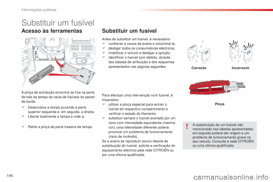 CITROEN C4 CACTUS 2014 Manual do condutor (in Portuguese) 196
E3_pt_Chap09_info_pratiques_ed01-2014
Antes de substituir um fusível, é necessário:
F c onhecer a causa da avaria e solucioná-la,
F
d
esligar todos os consumidores eléctricos,
F
i
mobil CITROEN C4 CACTUS 2014 Manual do condutor (in Portuguese) 196
E3_pt_Chap09_info_pratiques_ed01-2014
Antes de substituir um fusível, é necessário:
F c onhecer a causa da avaria e solucioná-la,
F
d
esligar todos os consumidores eléctricos,
F
i
mobil