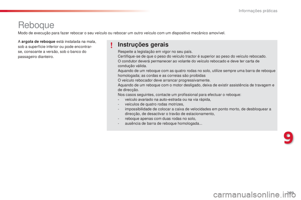 CITROEN C4 CACTUS 2014 Manual do condutor (in Portuguese) 209
E3_pt_Chap09_info_pratiques_ed01-2014
Reboque
Instruções gerais
Respeite a legislação em vigor no seu país.
Certifique-se de que o peso do veículo tractor é superior ao peso do veículo reb CITROEN C4 CACTUS 2014 Manual do condutor (in Portuguese) 209
E3_pt_Chap09_info_pratiques_ed01-2014
Reboque
Instruções gerais
Respeite a legislação em vigor no seu país.
Certifique-se de que o peso do veículo tractor é superior ao peso do veículo reb