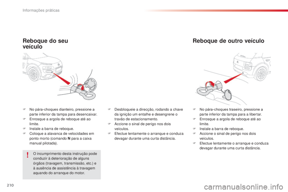 CITROEN C4 CACTUS 2014 Manual do condutor (in Portuguese) 210
E3_pt_Chap09_info_pratiques_ed01-2014
Reboque de outro veículo
F No pára-choques traseiro, pressione a parte inferior da tampa para a libertar.
F
E
nrosque a argola de reboque até ao
limite CITROEN C4 CACTUS 2014 Manual do condutor (in Portuguese) 210
E3_pt_Chap09_info_pratiques_ed01-2014
Reboque de outro veículo
F No pára-choques traseiro, pressione a parte inferior da tampa para a libertar.
F
E
nrosque a argola de reboque até ao
limite