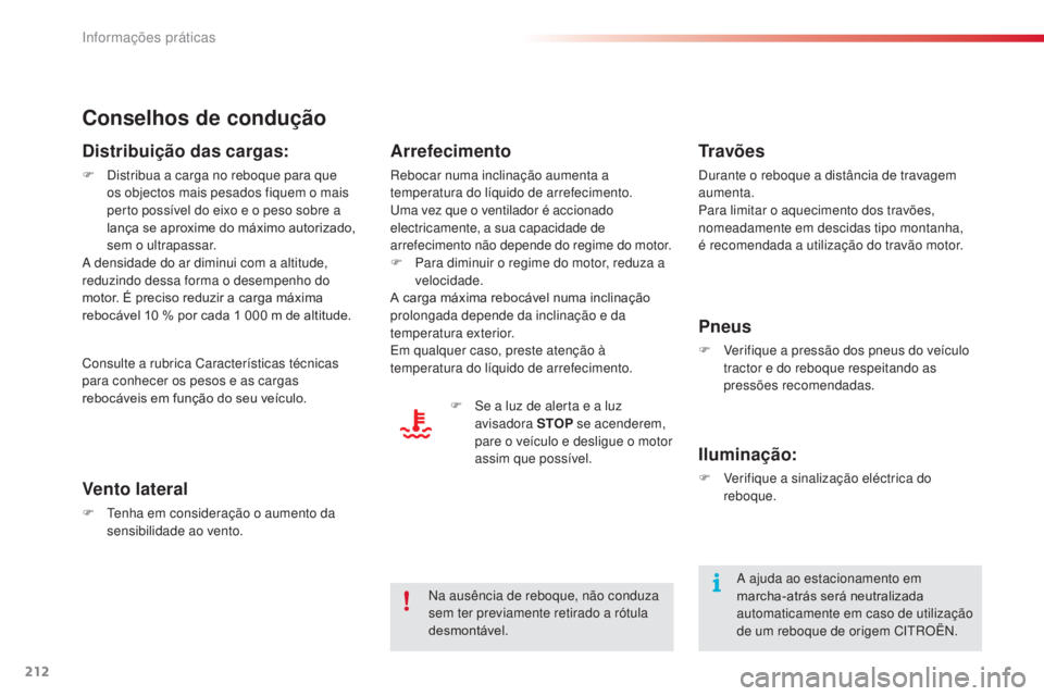 CITROEN C4 CACTUS 2014 Manual do condutor (in Portuguese) 212
E3_pt_Chap09_info_pratiques_ed01-2014
Conselhos de condução
Distribuição das cargas:
F Distribua a carga no reboque para que os objectos mais pesados fiquem o mais
perto possível do eixo e o CITROEN C4 CACTUS 2014 Manual do condutor (in Portuguese) 212
E3_pt_Chap09_info_pratiques_ed01-2014
Conselhos de condução
Distribuição das cargas:
F Distribua a carga no reboque para que os objectos mais pesados fiquem o mais
perto possível do eixo e o