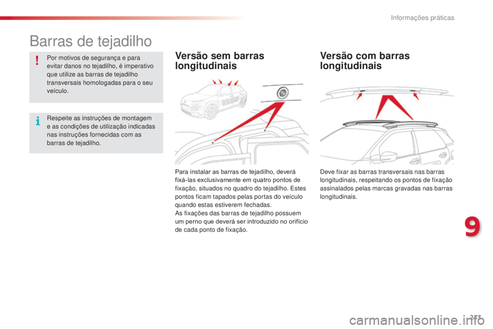 CITROEN C4 CACTUS 2014 Manual do condutor (in Portuguese) 213
E3_pt_Chap09_info_pratiques_ed01-2014
Barras de tejadilho
Por motivos de segurança e para
evitar danos no tejadilho, é imperativo
que utilize as barras de tejadilho
transversais homologadas p CITROEN C4 CACTUS 2014 Manual do condutor (in Portuguese) 213
E3_pt_Chap09_info_pratiques_ed01-2014
Barras de tejadilho
Por motivos de segurança e para
evitar danos no tejadilho, é imperativo
que utilize as barras de tejadilho
transversais homologadas p