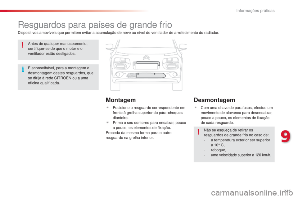 CITROEN C4 CACTUS 2014 Manual do condutor (in Portuguese) 215
E3_pt_Chap09_info_pratiques_ed01-2014
Resguardos para países de grande frio
Dispositivos amovíveis que permitem evitar a acumulação de neve ao nível do ventilador de arrefecimento do radiador CITROEN C4 CACTUS 2014 Manual do condutor (in Portuguese) 215
E3_pt_Chap09_info_pratiques_ed01-2014
Resguardos para países de grande frio
Dispositivos amovíveis que permitem evitar a acumulação de neve ao nível do ventilador de arrefecimento do radiador