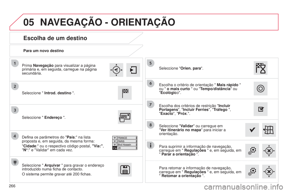 CITROEN C4 CACTUS 2014 Manual do condutor (in Portuguese) 05
266
E3_pt_Chap12b_SMEGplus_ed01-2014
Para um novo destino
Escolha de um destino
Seleccione " Introd. destino ".
Seleccione " Arquivar " para gravar o endereço
introduzido numa f CITROEN C4 CACTUS 2014 Manual do condutor (in Portuguese) 05
266
E3_pt_Chap12b_SMEGplus_ed01-2014
Para um novo destino
Escolha de um destino
Seleccione " Introd. destino ".
Seleccione " Arquivar " para gravar o endereço
introduzido numa f