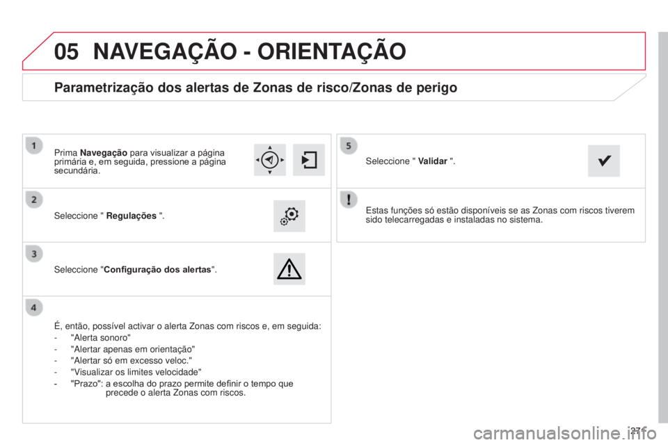 CITROEN C4 CACTUS 2014 Manual do condutor (in Portuguese)
05
271271
E3_pt_Chap12b_SMEGplus_ed01-2014
Estas funções só estão disponíveis se as Zonas com riscos\
tiverem
sido telecarregadas e instaladas no sistema.
Seleccione "
Regulações " CITROEN C4 CACTUS 2014 Manual do condutor (in Portuguese)
05
271271
E3_pt_Chap12b_SMEGplus_ed01-2014
Estas funções só estão disponíveis se as Zonas com riscos\
tiverem
sido telecarregadas e instaladas no sistema.
Seleccione "
Regulações "