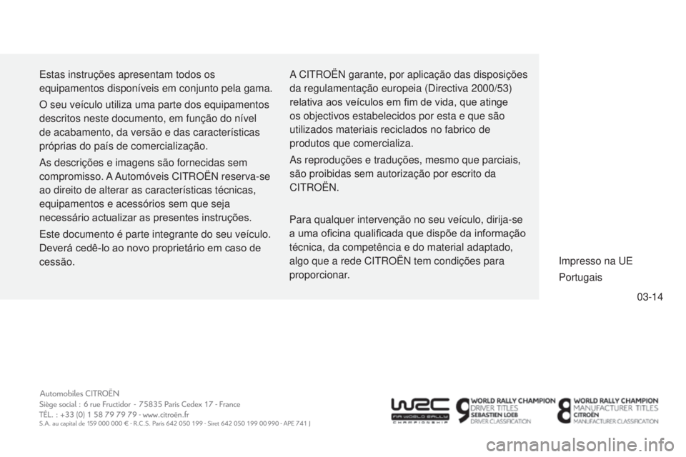CITROEN C4 CACTUS 2014 Manual do condutor (in Portuguese) 03-14
E3_pt_Chap15_couv fin_ed01-2014
Estas instruções apresentam todos os
equipamentos disponíveis em conjunto pela gama.
O seu veículo utiliza uma parte dos equipamentos
descritos neste docume CITROEN C4 CACTUS 2014 Manual do condutor (in Portuguese) 03-14
E3_pt_Chap15_couv fin_ed01-2014
Estas instruções apresentam todos os
equipamentos disponíveis em conjunto pela gama.
O seu veículo utiliza uma parte dos equipamentos
descritos neste docume