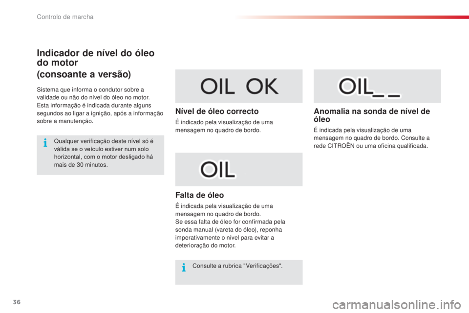 CITROEN C4 CACTUS 2014 Manual do condutor (in Portuguese) 36
Indicador de nível do óleo
do motor
(consoante a versão)
Sistema que informa o condutor sobre a
validade ou não do nível do óleo no motor.
Esta informação é indicada durante alguns
segu CITROEN C4 CACTUS 2014 Manual do condutor (in Portuguese) 36
Indicador de nível do óleo
do motor
(consoante a versão)
Sistema que informa o condutor sobre a
validade ou não do nível do óleo no motor.
Esta informação é indicada durante alguns
segu