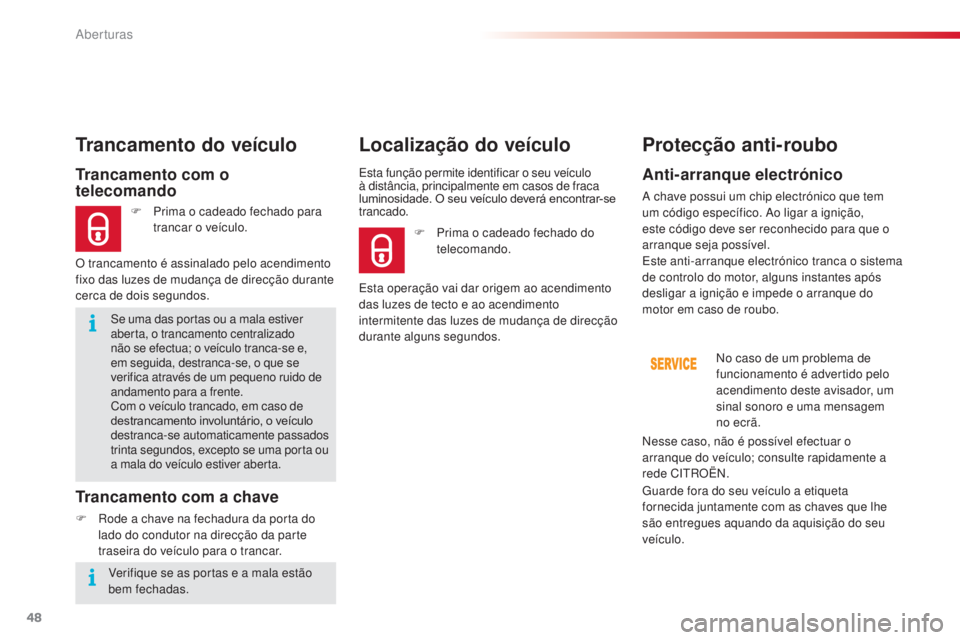 CITROEN C4 CACTUS 2014 Manual do condutor (in Portuguese) 48
E3_pt_Chap02_ouvertures_ed01-2014
Se uma das portas ou a mala estiver
aberta, o trancamento centralizado
não se efectua; o veículo tranca-se e,
em seguida, destranca-se, o que se
verifica atr CITROEN C4 CACTUS 2014 Manual do condutor (in Portuguese) 48
E3_pt_Chap02_ouvertures_ed01-2014
Se uma das portas ou a mala estiver
aberta, o trancamento centralizado
não se efectua; o veículo tranca-se e,
em seguida, destranca-se, o que se
verifica atr