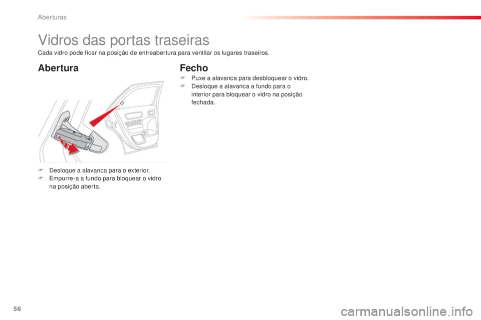 CITROEN C4 CACTUS 2014 Manual do condutor (in Portuguese) 56
E3_pt_Chap02_ouvertures_ed01-2014
Vidros das portas traseiras
AberturaFecho
F Desloque a alavanca para o exterior.
F
E mpurre-a a fundo para bloquear o vidro
na posição aberta. F
P
uxe a ala CITROEN C4 CACTUS 2014 Manual do condutor (in Portuguese) 56
E3_pt_Chap02_ouvertures_ed01-2014
Vidros das portas traseiras
AberturaFecho
F Desloque a alavanca para o exterior.
F
E mpurre-a a fundo para bloquear o vidro
na posição aberta. F
P
uxe a ala