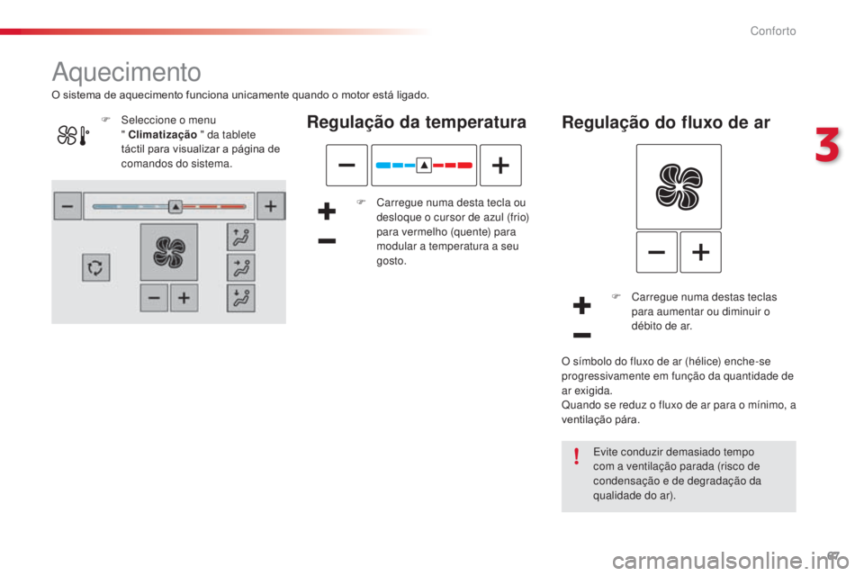 CITROEN C4 CACTUS 2014  Manual do condutor (in Portuguese) 67
E3_pt_Chap03_confort_ed01-2014
Aquecimento
Regulação da temperatura
F Carregue numa desta tecla ou desloque o cursor de azul (frio) 
para vermelho (quente) para 
modular a temperatura a seu 
gost