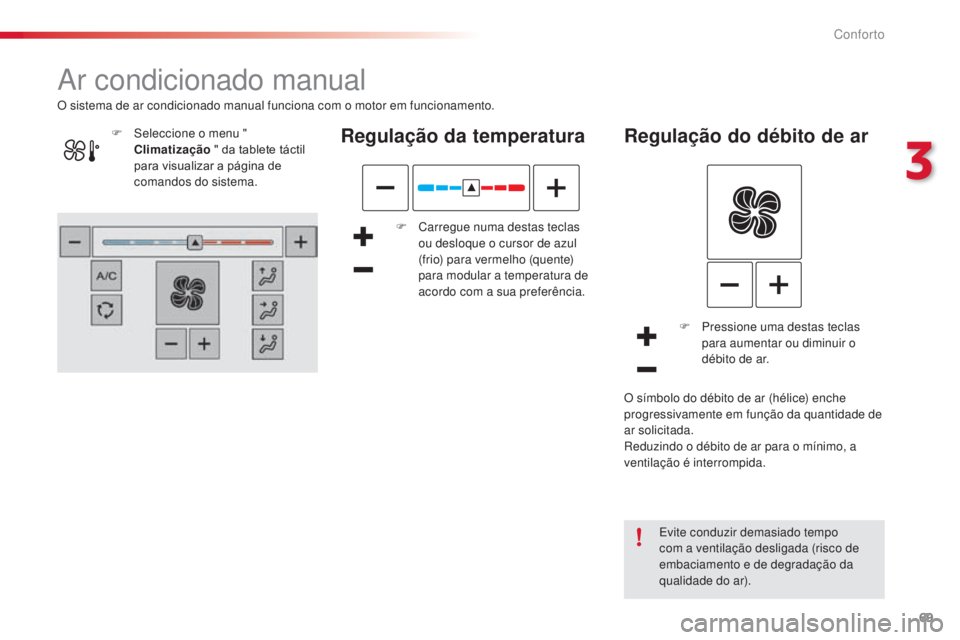 CITROEN C4 CACTUS 2014 Manual do condutor (in Portuguese) 69
E3_pt_Chap03_confort_ed01-2014
Ar condicionado manual
Regulação da temperatura
F Carregue numa destas teclas ou desloque o cursor de azul
(frio) para vermelho (quente)
para modular a temperatur CITROEN C4 CACTUS 2014 Manual do condutor (in Portuguese) 69
E3_pt_Chap03_confort_ed01-2014
Ar condicionado manual
Regulação da temperatura
F Carregue numa destas teclas ou desloque o cursor de azul
(frio) para vermelho (quente)
para modular a temperatur