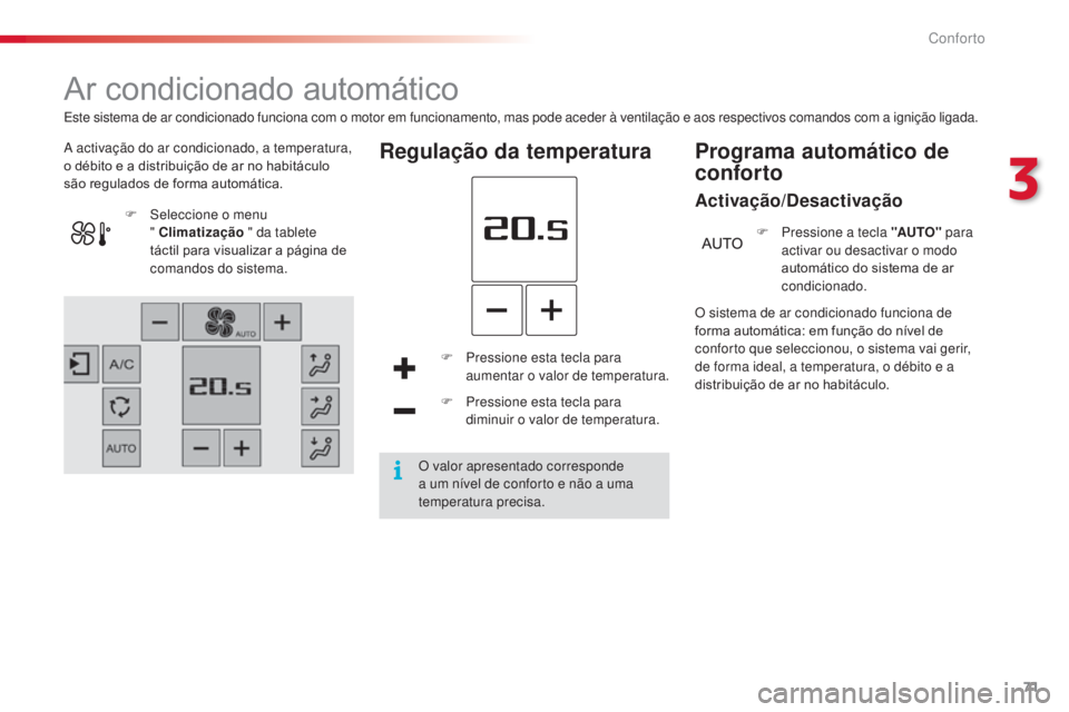CITROEN C4 CACTUS 2014 Manual do condutor (in Portuguese) 71
E3_pt_Chap03_confort_ed01-2014
Ar condicionado automático
A activação do ar condicionado, a temperatura,
o débito e a distribuição de ar no habitáculo
são regulados de forma automática.R CITROEN C4 CACTUS 2014 Manual do condutor (in Portuguese) 71
E3_pt_Chap03_confort_ed01-2014
Ar condicionado automático
A activação do ar condicionado, a temperatura,
o débito e a distribuição de ar no habitáculo
são regulados de forma automática.R