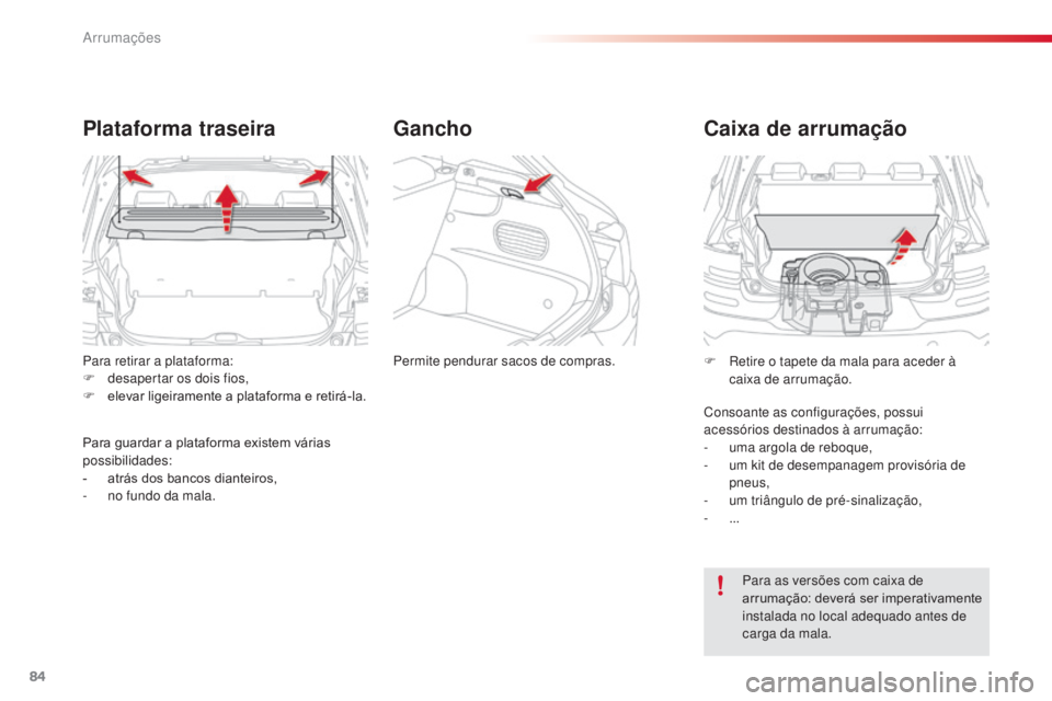 CITROEN C4 CACTUS 2014 Manual do condutor (in Portuguese) 84
Para retirar a plataforma:
F d esapertar os dois fios,
F
e
levar ligeiramente a plataforma e retirá-la.
Plataforma traseira
Para guardar a plataforma existem várias
possibilidades:
-
a
trá CITROEN C4 CACTUS 2014 Manual do condutor (in Portuguese) 84
Para retirar a plataforma:
F d esapertar os dois fios,
F
e
levar ligeiramente a plataforma e retirá-la.
Plataforma traseira
Para guardar a plataforma existem várias
possibilidades:
-
a
trá