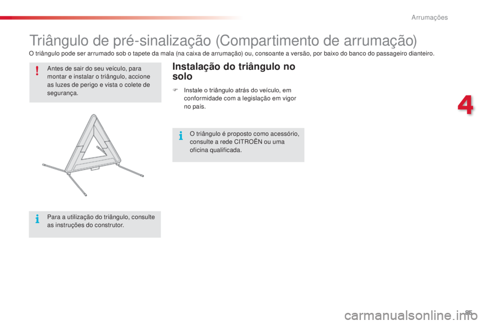CITROEN C4 CACTUS 2014 Manual do condutor (in Portuguese) 85
Triângulo de pré-sinalização (Compartimento de arrumação)
Antes de sair do seu veículo, para
montar e instalar o triângulo, accione
as luzes de perigo e vista o colete de
segurança.
Par CITROEN C4 CACTUS 2014 Manual do condutor (in Portuguese) 85
Triângulo de pré-sinalização (Compartimento de arrumação)
Antes de sair do seu veículo, para
montar e instalar o triângulo, accione
as luzes de perigo e vista o colete de
segurança.
Par