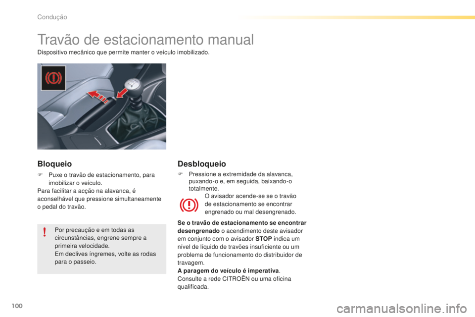 CITROEN C5 2016  Manual do condutor (in Portuguese) 100
C5_pt_Chap04_conduite_ed01-2015
travão de estacionamento manual
dispositivo mecânico que permite manter o veículo imobilizado.O avisador acende-se se o travão 
de estacionamento se encontrar 
