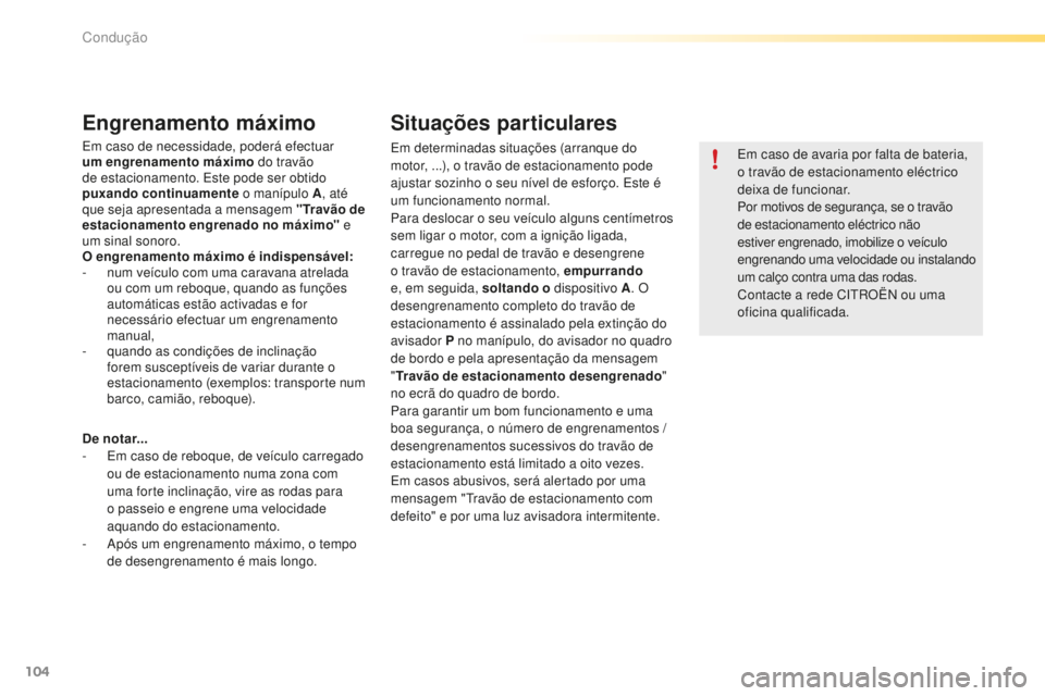 CITROEN C5 2016  Manual do condutor (in Portuguese) 104
C5_pt_Chap04_conduite_ed01-2015
Engrenamento máximo
em caso de necessidade, poderá efectuar 
um engrenamento máximo do travão 
de estacionamento. 
e
s
 te pode ser obtido 
puxando continuament