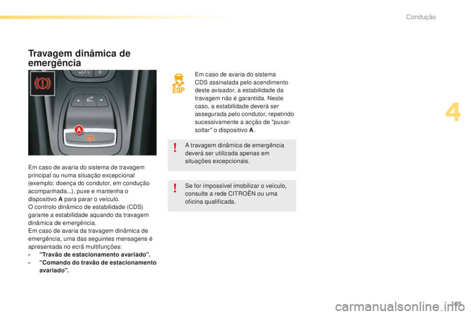 CITROEN C5 2016  Manual do condutor (in Portuguese) 105
C5_pt_Chap04_conduite_ed01-2015
em caso de avaria do sistema 
Cds a ssinalada pelo acendimento 
deste avisador, a estabilidade da 
travagem não é garantida. 
n
e
 ste 
caso, a estabilidade dever
