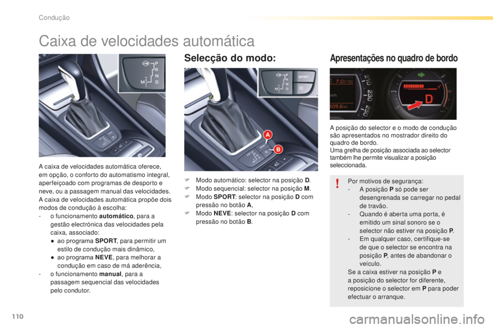 CITROEN C5 2016  Manual do condutor (in Portuguese) 110
C5_pt_Chap04_conduite_ed01-2015
Selecção do modo:Apresentações no quadro de bordo
F Modo automático: selector na posição D.
F  M odo sequencial: selector na posição M .
F
  Modo  SPORT : 