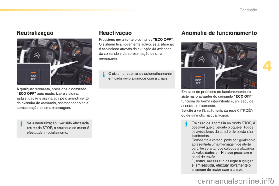 CITROEN C5 2016  Manual do condutor (in Portuguese) 117
C5_pt_Chap04_conduite_ed01-2015
Reactivação
Pressione novamente o comando "ECO OFF".
O sistema fica novamente activo; esta situação 
é assinalada através da extinção do avisador 
d