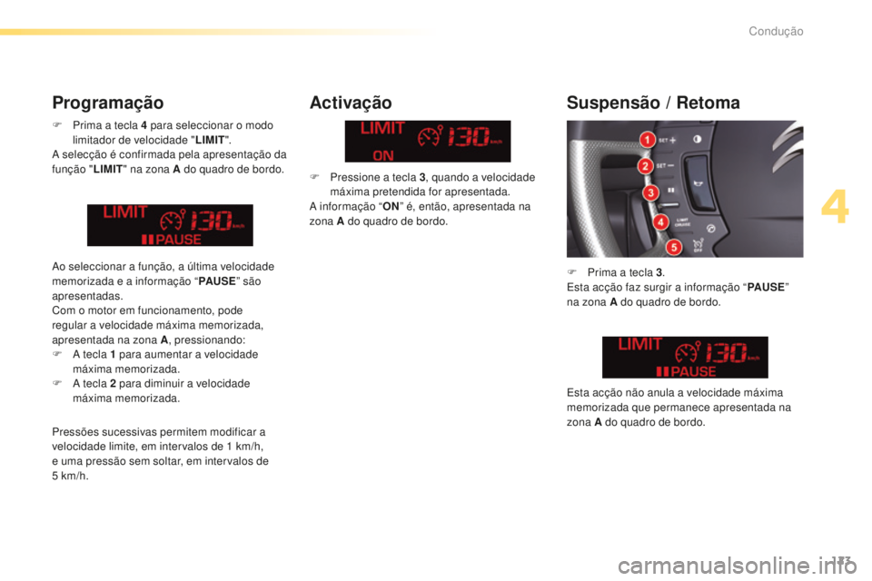 CITROEN C5 2016  Manual do condutor (in Portuguese) 123
C5_pt_Chap04_conduite_ed01-2015
F Prima a tecla 4  para seleccionar o modo 
limitador de velocidade " LIMIT".
a

 selecção é confirmada pela apresentação da 
função " LIMIT"