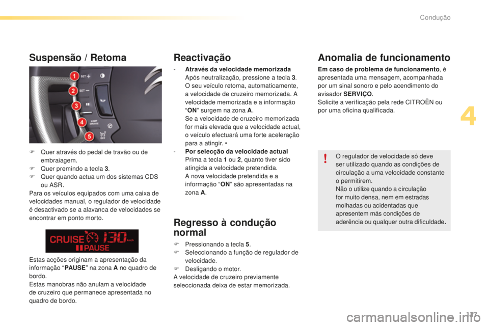 CITROEN C5 2016  Manual do condutor (in Portuguese) 127
C5_pt_Chap04_conduite_ed01-2015
Reactivação
- Através da velocidade memorizada  
ap ós neutralização, pressione a tecla 3 . 
O seu veículo retoma, automaticamente, 
a velocidade de cruzeiro