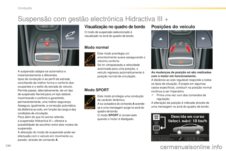 CITROEN C5 2016 Manual do condutor (in Portuguese) 134
C5_pt_Chap04_conduite_ed01-2015
suspensão com gestão electrónica Hidractiva iii +
a suspensão adapta-se automatica e
in stantaneamente a diferentes
tipos de condução e ao per fil da estra CITROEN C5 2016 Manual do condutor (in Portuguese) 134
C5_pt_Chap04_conduite_ed01-2015
suspensão com gestão electrónica Hidractiva iii +
a suspensão adapta-se automatica e
in stantaneamente a diferentes
tipos de condução e ao per fil da estra
