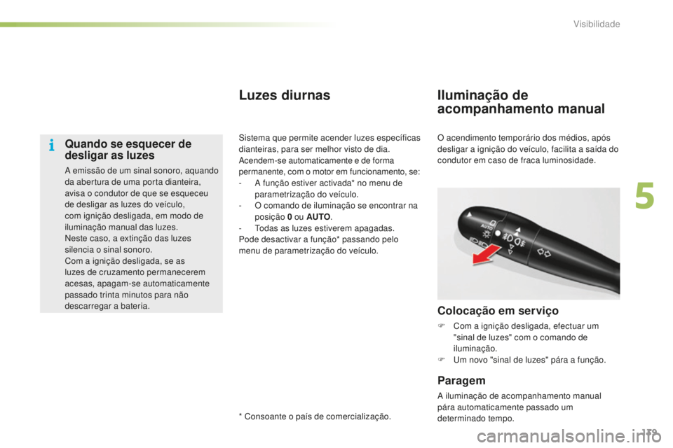 CITROEN C5 2016 Manual do condutor (in Portuguese) 139
C5_pt_Chap05_visibilite_ed01-2015
Quando se esquecer de
desligar as luzes
a emissão de um sinal sonoro, aquando
d a abertura de uma porta dianteira,
avisa o condutor de que se esqueceu
de des CITROEN C5 2016 Manual do condutor (in Portuguese) 139
C5_pt_Chap05_visibilite_ed01-2015
Quando se esquecer de
desligar as luzes
a emissão de um sinal sonoro, aquando
d a abertura de uma porta dianteira,
avisa o condutor de que se esqueceu
de des