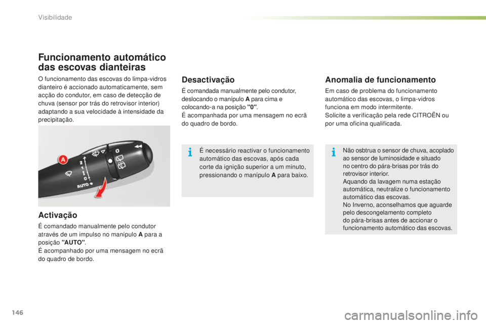 CITROEN C5 2016 Manual do condutor (in Portuguese) 146
C5_pt_Chap05_visibilite_ed01-2015
Funcionamento automático
das escovas dianteiras
Activação
É comandado manualmente pelo condutor
através de um impulso no manípulo A para a
posição " CITROEN C5 2016 Manual do condutor (in Portuguese) 146
C5_pt_Chap05_visibilite_ed01-2015
Funcionamento automático
das escovas dianteiras
Activação
É comandado manualmente pelo condutor
através de um impulso no manípulo A para a
posição "
