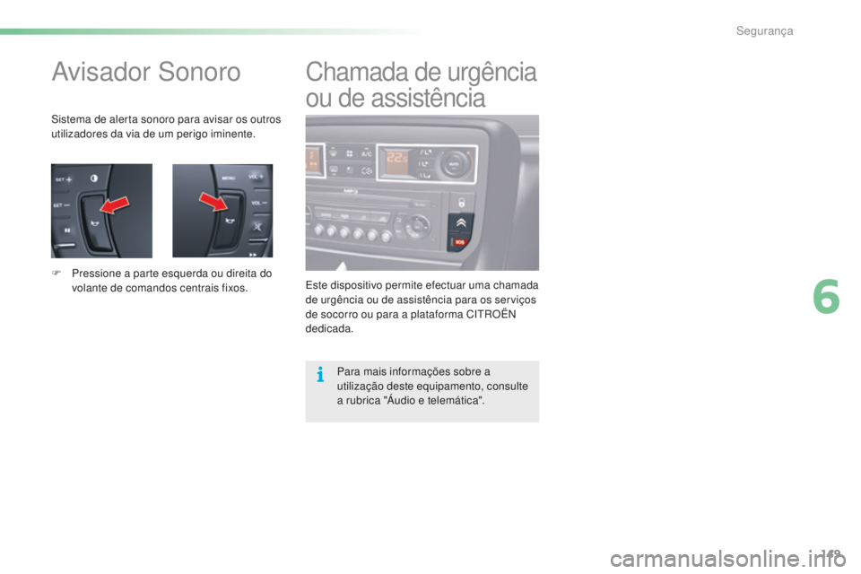CITROEN C5 2016 Manual do condutor (in Portuguese) 149
C5_pt_Chap06_securite_ed01-2015
avisador s onoro
sistema de alerta sonoro para avisar os outros
utilizadores da via de um perigo iminente.
F
P
ressione a parte esquerda ou direita do
volante CITROEN C5 2016 Manual do condutor (in Portuguese) 149
C5_pt_Chap06_securite_ed01-2015
avisador s onoro
sistema de alerta sonoro para avisar os outros
utilizadores da via de um perigo iminente.
F
P
ressione a parte esquerda ou direita do
volante