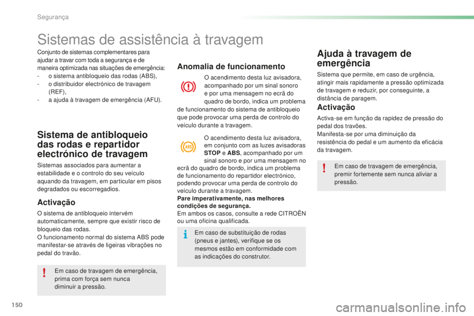 CITROEN C5 2016 Manual do condutor (in Portuguese) 150
C5_pt_Chap06_securite_ed01-2015
sistemas de assistência à travagem
Sistema de antibloqueio
das rodas e repartidor
electrónico de travagem
sistemas associados para aumentar a
estabilidade e o CITROEN C5 2016 Manual do condutor (in Portuguese) 150
C5_pt_Chap06_securite_ed01-2015
sistemas de assistência à travagem
Sistema de antibloqueio
das rodas e repartidor
electrónico de travagem
sistemas associados para aumentar a
estabilidade e o