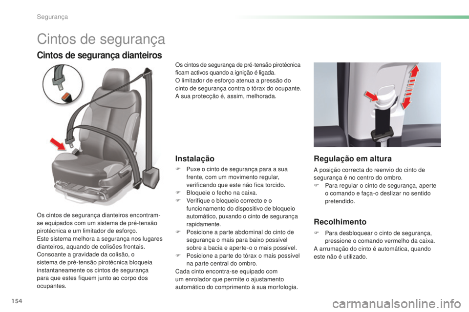 CITROEN C5 2016 Manual do condutor (in Portuguese) 154
C5_pt_Chap06_securite_ed01-2015
Cintos de segurança
Cintos de segurança dianteiros
Instalação
F Puxe o cinto de segurança para a sua frente, com um movimento regular,
verificando que este n CITROEN C5 2016 Manual do condutor (in Portuguese) 154
C5_pt_Chap06_securite_ed01-2015
Cintos de segurança
Cintos de segurança dianteiros
Instalação
F Puxe o cinto de segurança para a sua frente, com um movimento regular,
verificando que este n