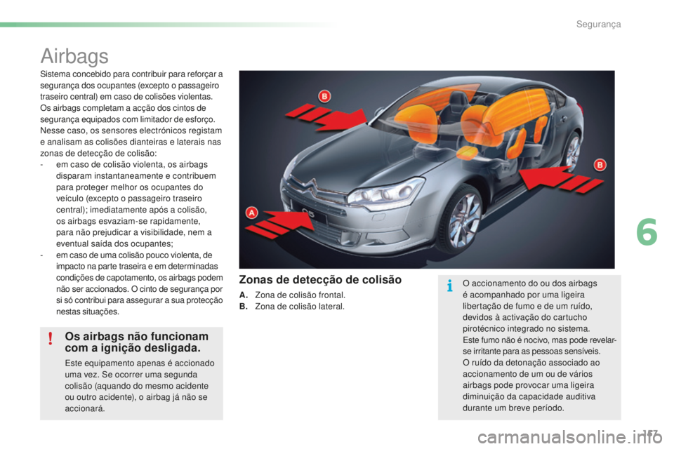 CITROEN C5 2016 Manual do condutor (in Portuguese) 157
C5_pt_Chap06_securite_ed01-2015
airbags
sistema concebido para contribuir para reforçar a
segurança dos ocupantes (excepto o passageiro
traseiro central) em caso de colisões violentas.
Os ai CITROEN C5 2016 Manual do condutor (in Portuguese) 157
C5_pt_Chap06_securite_ed01-2015
airbags
sistema concebido para contribuir para reforçar a
segurança dos ocupantes (excepto o passageiro
traseiro central) em caso de colisões violentas.
Os ai