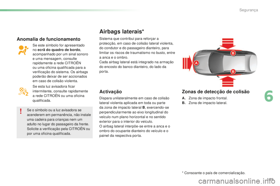 CITROEN C5 2016 Manual do condutor (in Portuguese) 159
C5_pt_Chap06_securite_ed01-2015
Airbags laterais*
Activação
dispara unilateralmente em caso de colisão
lateral violenta aplicada em toda ou parte
da zona de impacto lateral B, exercendo-se
p CITROEN C5 2016 Manual do condutor (in Portuguese) 159
C5_pt_Chap06_securite_ed01-2015
Airbags laterais*
Activação
dispara unilateralmente em caso de colisão
lateral violenta aplicada em toda ou parte
da zona de impacto lateral B, exercendo-se
p