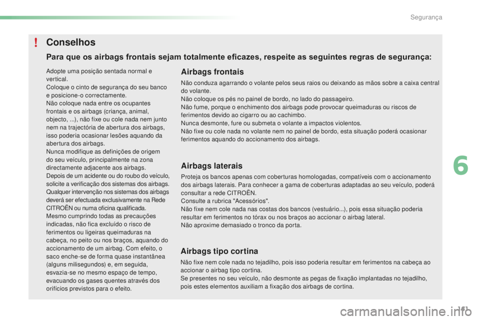 CITROEN C5 2016 Manual do condutor (in Portuguese) 161
C5_pt_Chap06_securite_ed01-2015
Para que os airbags frontais sejam totalmente eficazes, respeite as seguintes regras de segurança:Airbags frontais
não conduza agarrando o volante pelos seus raio CITROEN C5 2016 Manual do condutor (in Portuguese) 161
C5_pt_Chap06_securite_ed01-2015
Para que os airbags frontais sejam totalmente eficazes, respeite as seguintes regras de segurança:Airbags frontais
não conduza agarrando o volante pelos seus raio