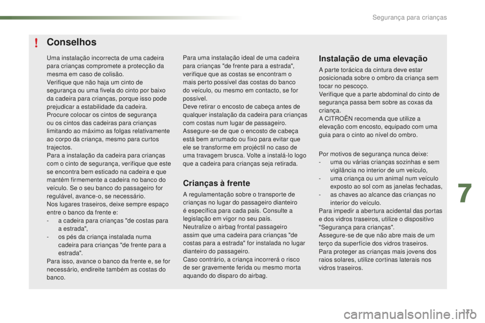 CITROEN C5 2016  Manual do condutor (in Portuguese) 171
C5_pt_Chap07_securite-enfant_ed01-2015
Conselhos
Crianças à frente
a regulamentação sobre o transporte de 
c rianças no lugar do passageiro dianteiro 
é específica para cada país. Consulte